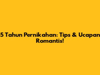 5 Tahun Pernikahan: Tips & Ucapan Romantis!