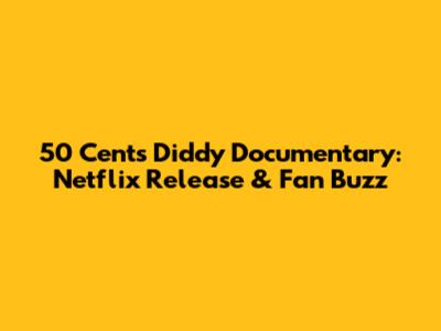 50 Cent's Diddy Documentary: Netflix Release & Fan Buzz