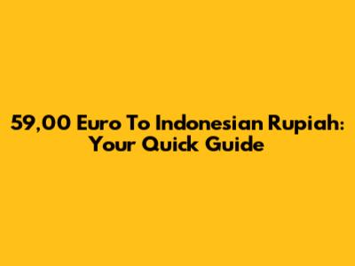 59,00 Euro To Indonesian Rupiah: Your Quick Guide