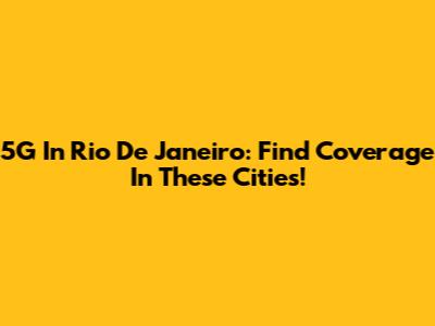 5G In Rio De Janeiro: Find Coverage In These Cities!