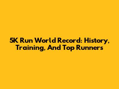 5K Run World Record: History, Training, And Top Runners