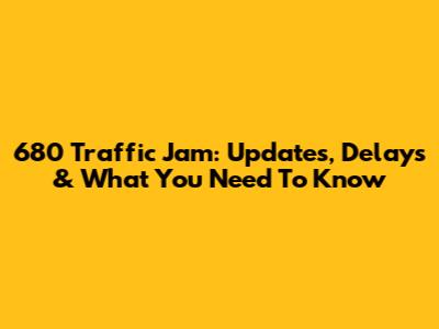 680 Traffic Jam: Updates, Delays & What You Need To Know