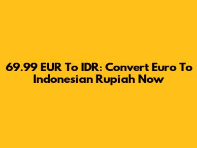 69.99 EUR To IDR: Convert Euro To Indonesian Rupiah Now