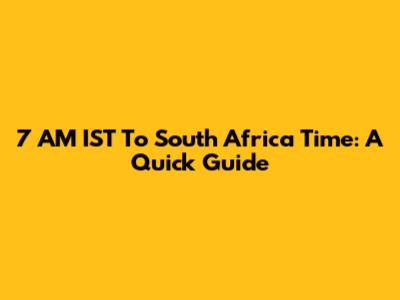 7 AM IST To South Africa Time: A Quick Guide