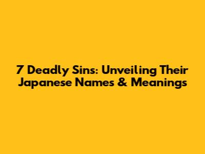 7 Deadly Sins: Unveiling Their Japanese Names & Meanings