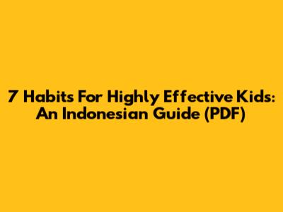 7 Habits For Highly Effective Kids: An Indonesian Guide (PDF)