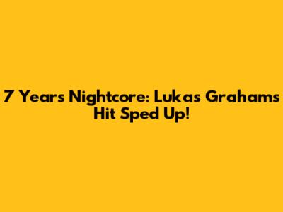7 Years Nightcore: Lukas Graham's Hit Sped Up!