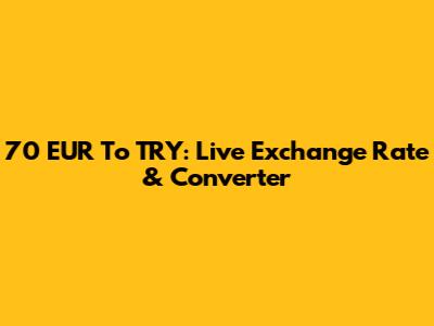 70 EUR To TRY: Live Exchange Rate & Converter