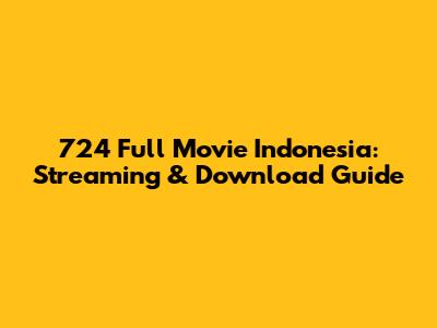 724 Full Movie Indonesia: Streaming & Download Guide