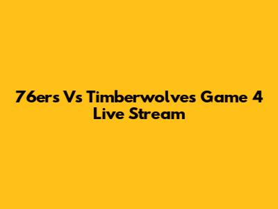 76ers Vs Timberwolves Game 4 Live Stream
