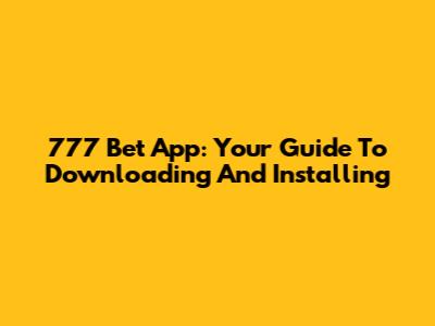 777 Bet App: Your Guide To Downloading And Installing