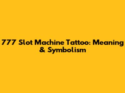 777 Slot Machine Tattoo: Meaning & Symbolism