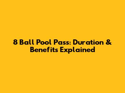 8 Ball Pool Pass: Duration & Benefits Explained