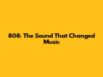 808: The Sound That Changed Music