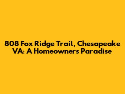 808 Fox Ridge Trail, Chesapeake VA: A Homeowner's Paradise