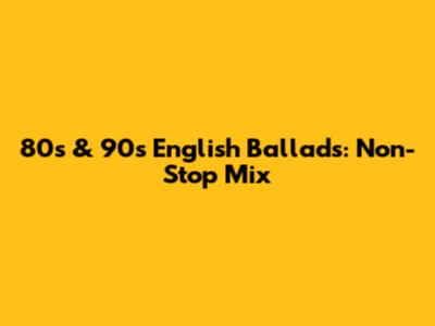 80s & 90s English Ballads: Non-Stop Mix