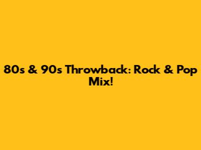 80s & 90s Throwback: Rock & Pop Mix!