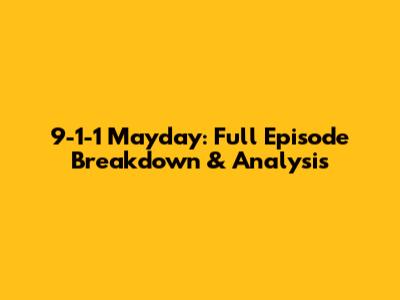 9-1-1 Mayday: Full Episode Breakdown & Analysis
