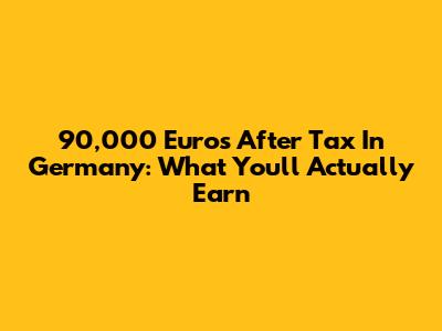 90,000 Euros After Tax In Germany: What You'll Actually Earn