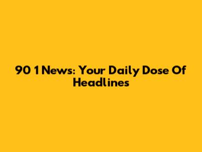 90 1 News: Your Daily Dose Of Headlines