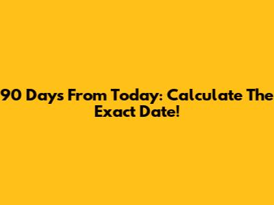 90 Days From Today: Calculate The Exact Date!