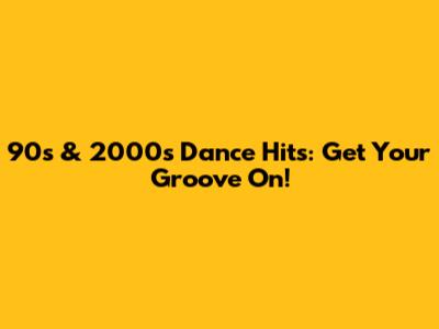 90s & 2000s Dance Hits: Get Your Groove On!