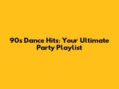 90s Dance Hits: Your Ultimate Party Playlist