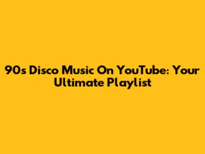 90s Disco Music On YouTube: Your Ultimate Playlist