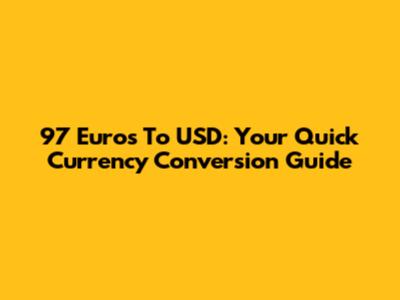 97 Euros To USD: Your Quick Currency Conversion Guide