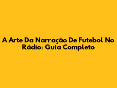 A Arte Da Narração De Futebol No Rádio: Guia Completo