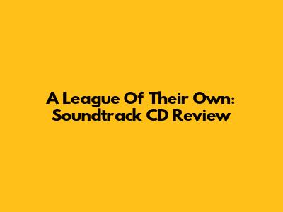 A League Of Their Own: Soundtrack CD Review
