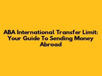 ABA International Transfer Limit: Your Guide To Sending Money Abroad