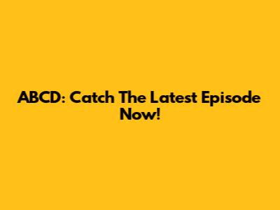 ABCD: Catch The Latest Episode Now!