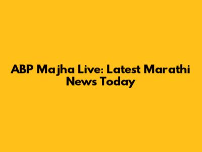 ABP Majha Live: Latest Marathi News Today
