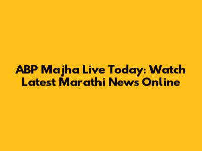 ABP Majha Live Today: Watch Latest Marathi News Online