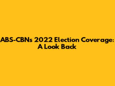 ABS-CBN's 2022 Election Coverage: A Look Back