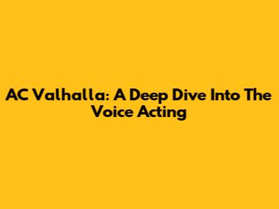 AC Valhalla: A Deep Dive Into The Voice Acting