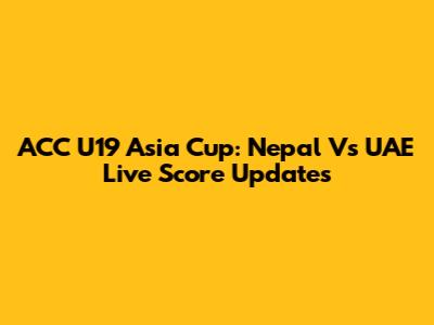 ACC U19 Asia Cup: Nepal Vs UAE Live Score Updates