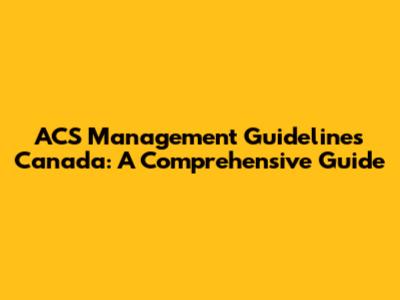 ACS Management Guidelines Canada: A Comprehensive Guide