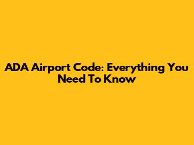 ADA Airport Code: Everything You Need To Know