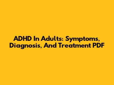 ADHD In Adults: Symptoms, Diagnosis, And Treatment PDF