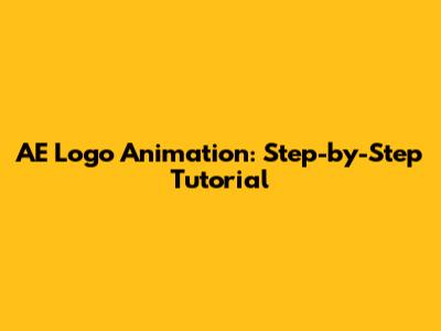 AE Logo Animation: Step-by-Step Tutorial