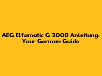 AEG Elfamatic G 2000 Anleitung: Your German Guide