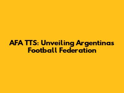 AFA TTS: Unveiling Argentina's Football Federation