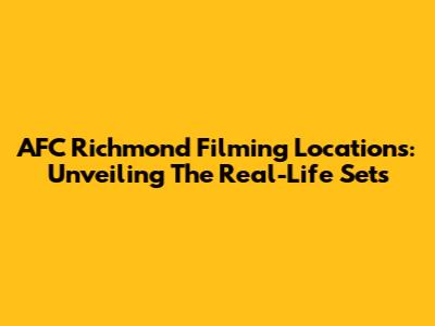 AFC Richmond Filming Locations: Unveiling The Real-Life Sets