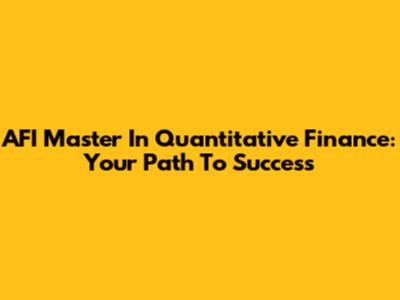 AFI Master In Quantitative Finance: Your Path To Success