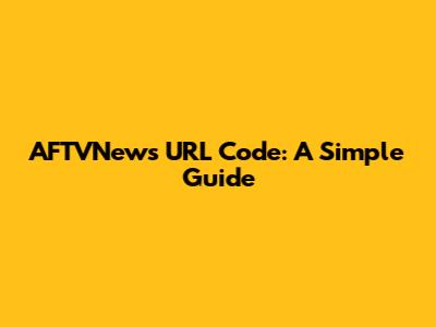 AFTVNews URL Code: A Simple Guide
