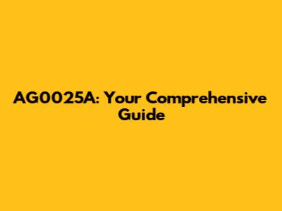 AG0025A: Your Comprehensive Guide