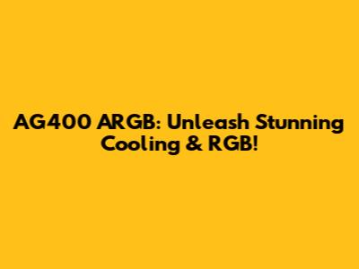 AG400 ARGB: Unleash Stunning Cooling & RGB!