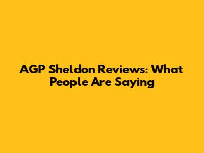 AGP Sheldon Reviews: What People Are Saying